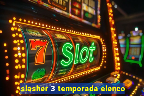 slasher 3 temporada elenco